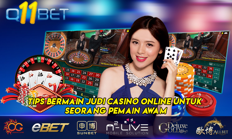 Tips Bermain Judi Casino Online Untuk Seorang Pemain Awam